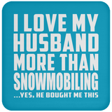 I Love My Husband More Than Snowmobiling - Drink Coaster
