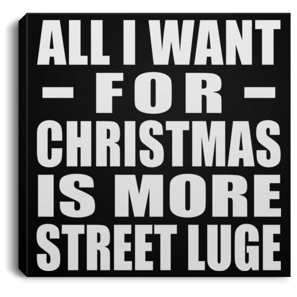 All I Want For Christmas Is More Street Luge - Canvas Square