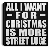All I Want For Christmas Is More Street Luge - Canvas Square