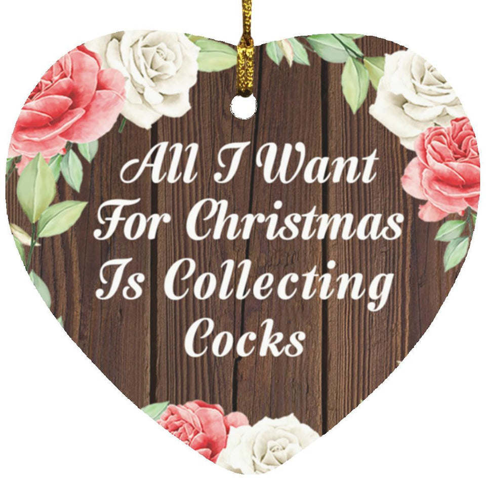 All I Want For Christmas Is Collecting Cocks - Heart Ornament A