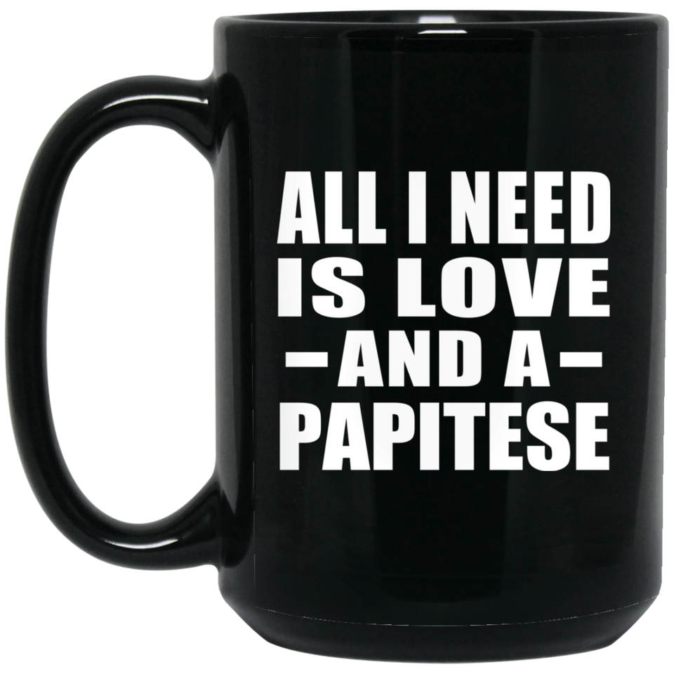 All I Need Is Love And A Papitese - 15 Oz Coffee Mug Black