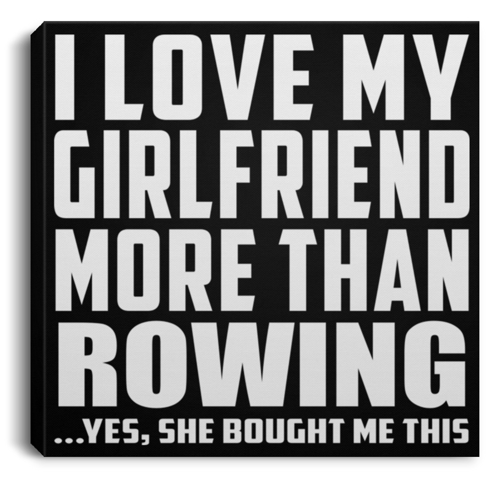 I Love My Girlfriend More Than Rowing - Canvas Square