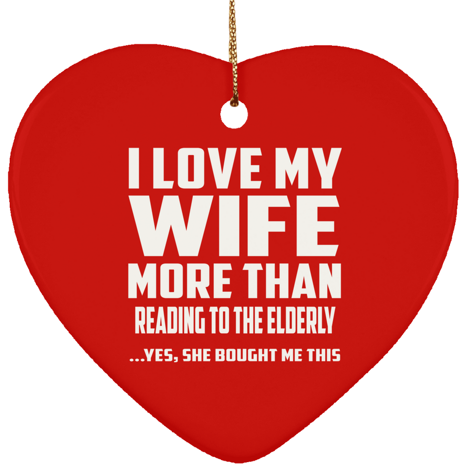 I Love My Wife More Than Reading To The Elderly - Heart Ornament