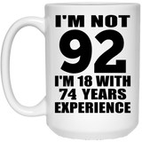 92nd Birthday I'm Not 92 I'm 18 With 74 Years Experience - 15oz Coffee Mug