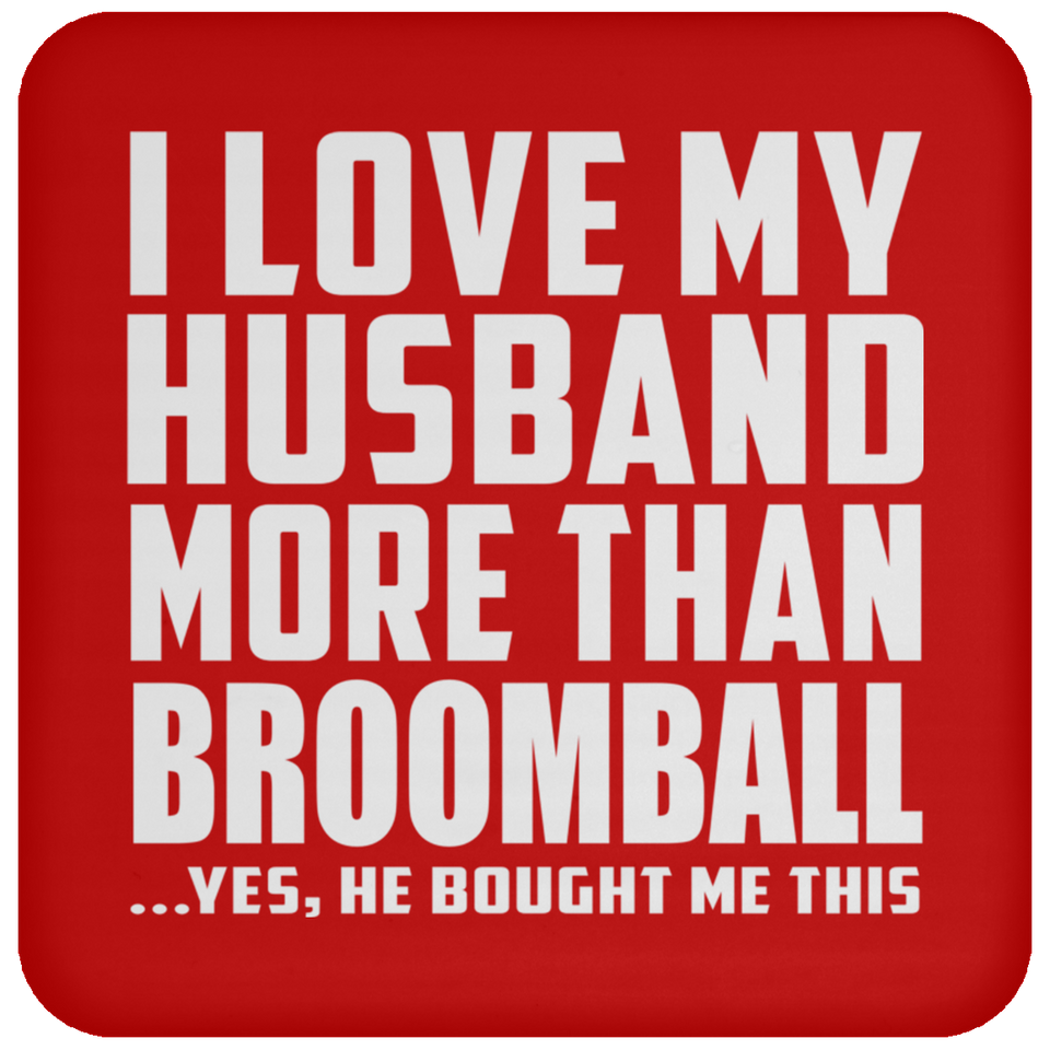 I Love My Husband More Than Broomball - Drink Coaster