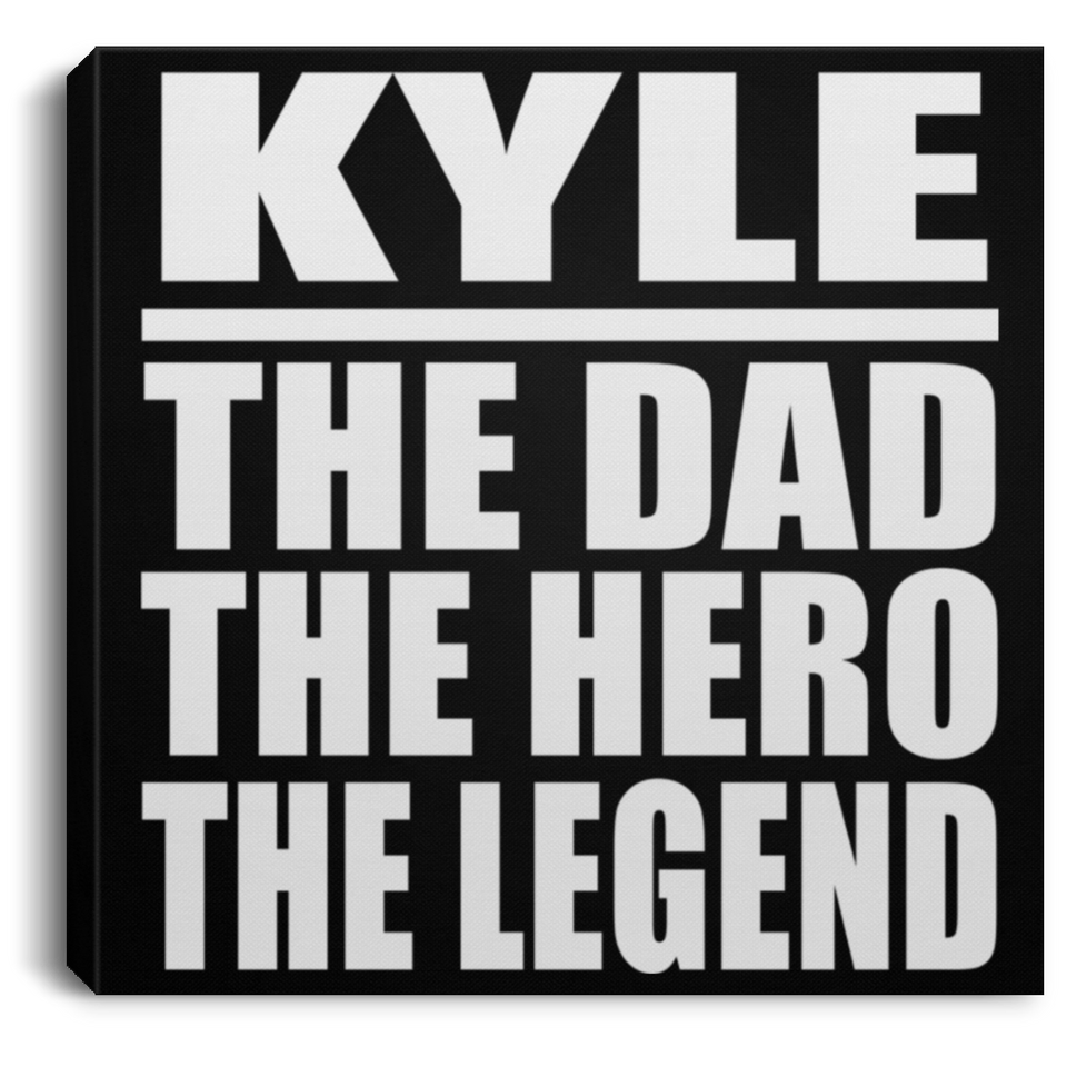 Kyle The Dad The Hero The Legend - Canvas Square