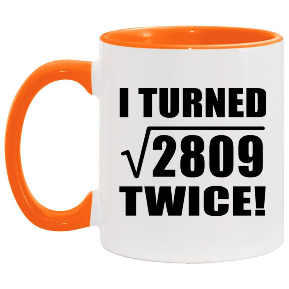 106th Birthday I Turned Square Root of 2809 Twice - 11oz Accent Mug Orange
