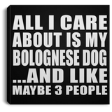 All I Care About Is My Bolognese Dog - Canvas Square