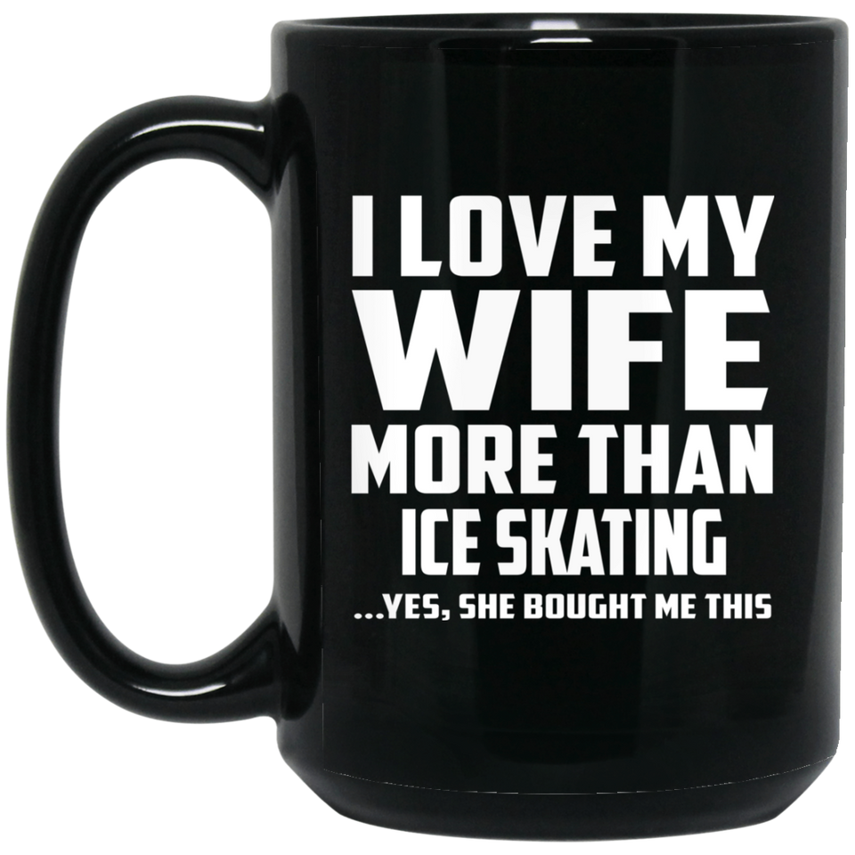 I Love My Wife More Than Ice Skating - 15 Oz Coffee Mug