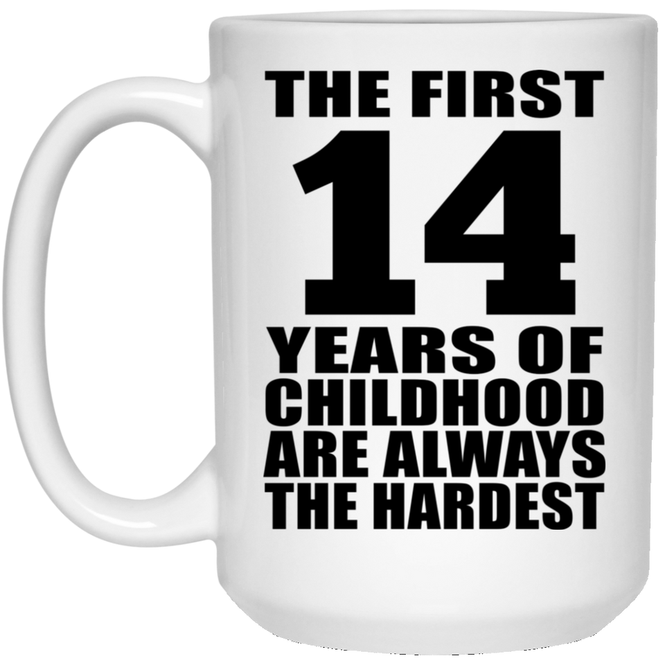 14th Birthday First 14 Years of Childhood Are The Hardest - 15oz Coffee Mug