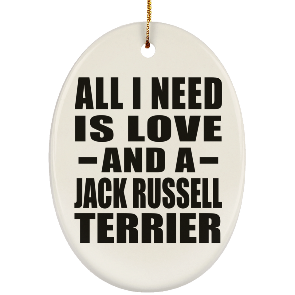 All I Need Is Love And A Jack Russell Terrier - Oval Ornament