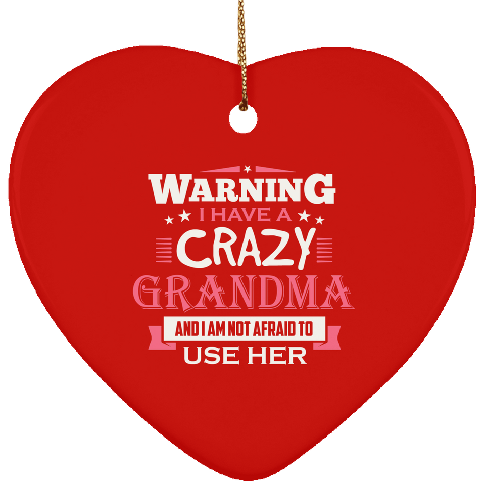 Warning I Have A Crazy Grandma & I Am Not Afraid To Use Her - Heart Ornament