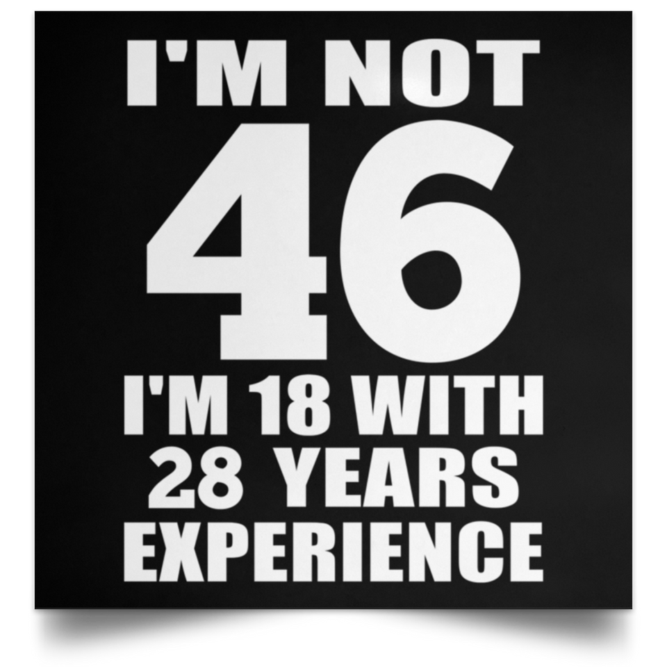 46th Birthday I'm Not 46 I'm 18 With 28 Years Experience - Poster Square