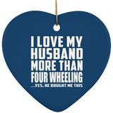 I Love My Husband More Than Four Wheeling - Heart Ornament