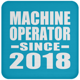 Machine Operator Since 2018 - Drink Coaster