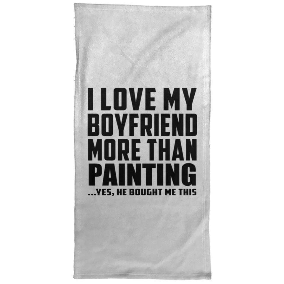I Love My Boyfriend More Than Painting - Hand Towel