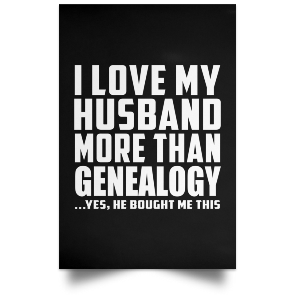 I Love My Husband More Than Genealogy - Poster Portrait