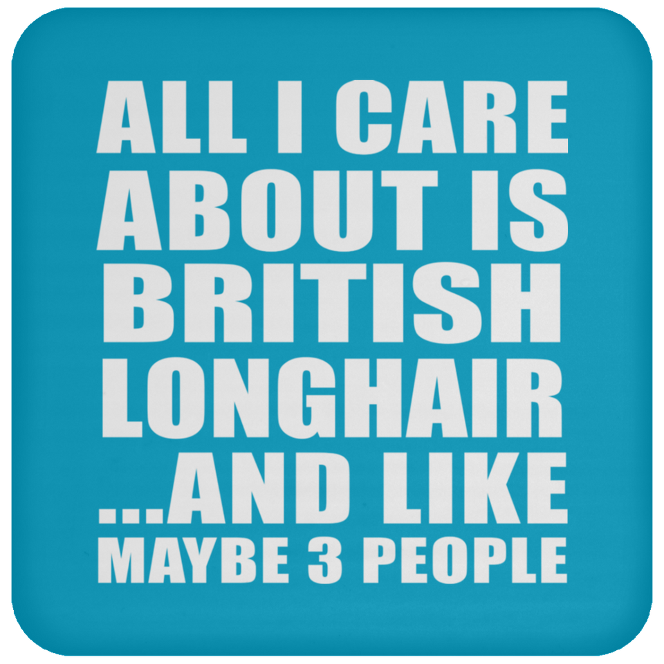 All I Care About Is British Longhair - Drink Coaster