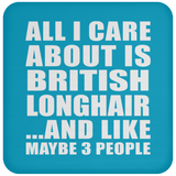 All I Care About Is British Longhair - Drink Coaster