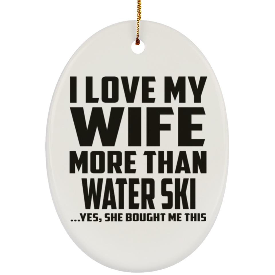 I Love My Wife More Than Water Ski - Oval Ornament