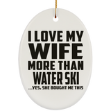 I Love My Wife More Than Water Ski - Oval Ornament