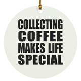 Collecting Coffee Makes Life Special - Circle Ornament