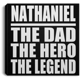 Nathaniel The Dad The Hero The Legend - Canvas Square