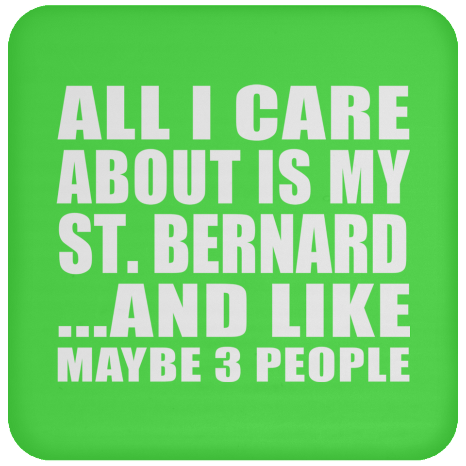 All I Care About Is My St. Bernard - Drink Coaster