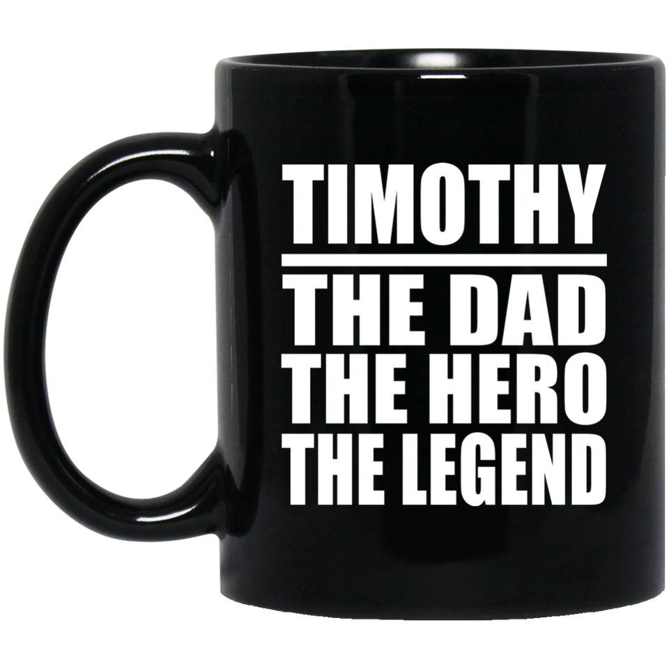 Timothy The Dad The Hero The Legend - 11 Oz Coffee Mug Black