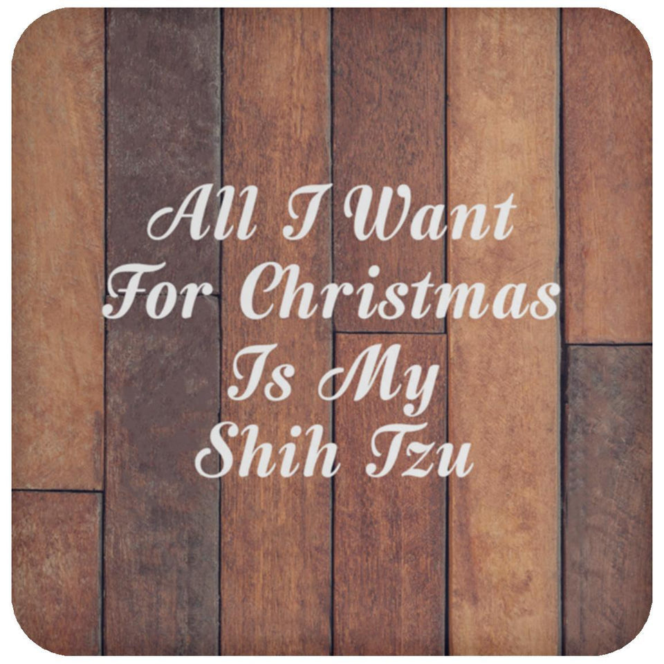 All I Want For Christmas Is My Shih Tzu - Drink Coaster E