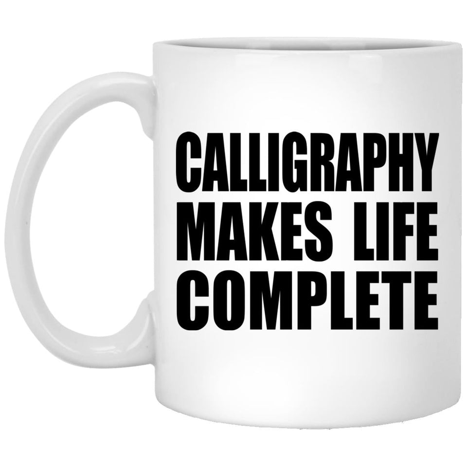 Calligraphy Makes Life Complete - 11oz Coffee Mug