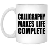 Calligraphy Makes Life Complete - 11oz Coffee Mug