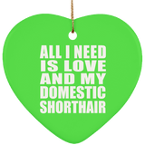 All I Need Is Love And My Domestic Shorthair - Heart Ornament