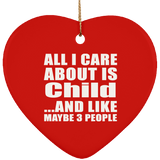 All I Care About Is Child - Heart Ornament