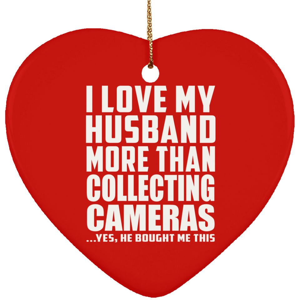 I Love My Husband More Than Collecting Cameras - Heart Ornament