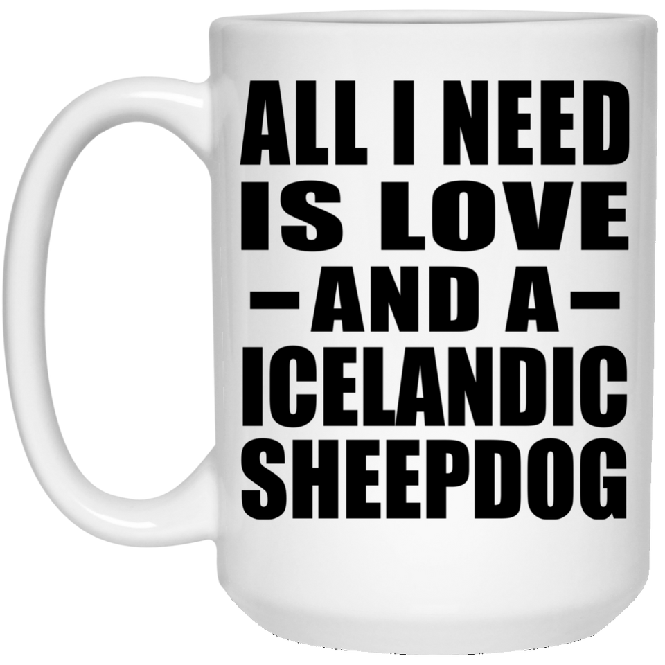 All I Need Is Love And A Icelandic Sheepdog - 15 Oz Coffee Mug
