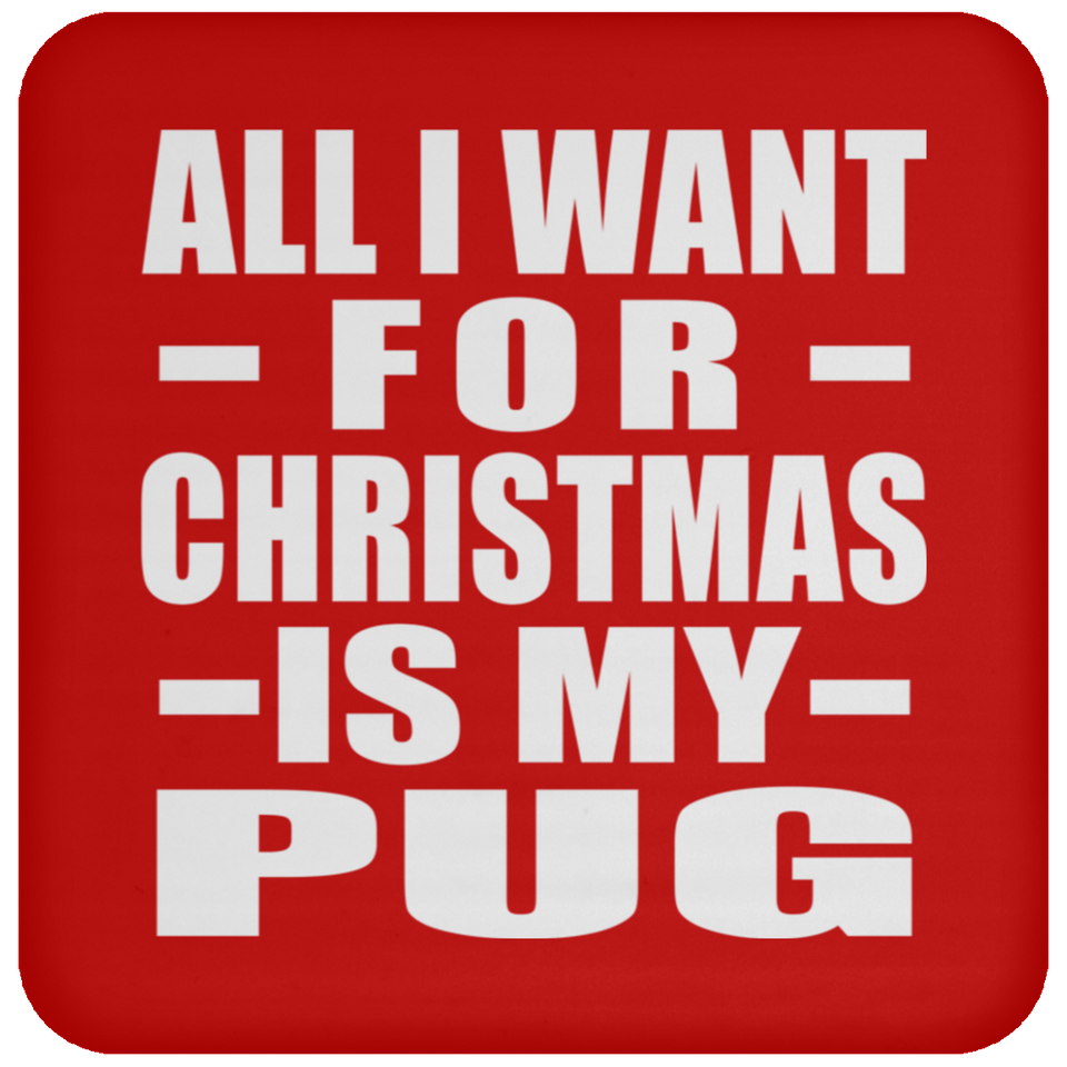 All I Want For Christmas Is My Pug - Coaster