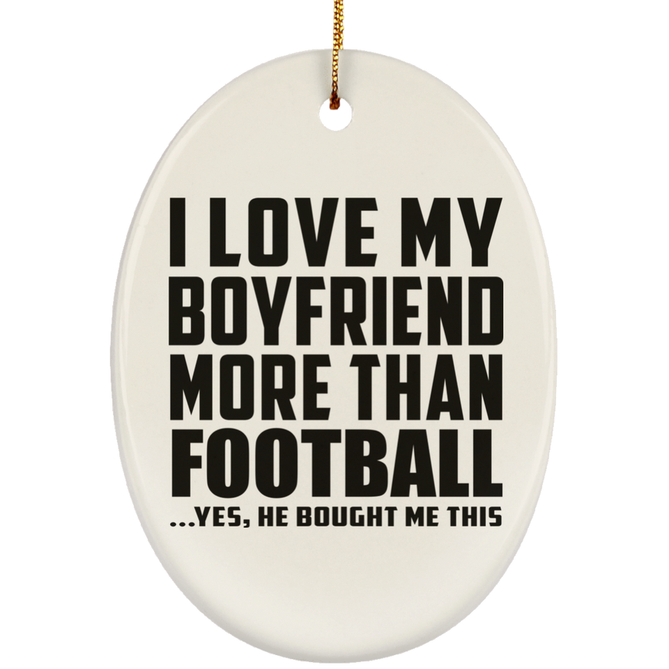 I Love My Boyfriend More Than Football - Oval Ornament