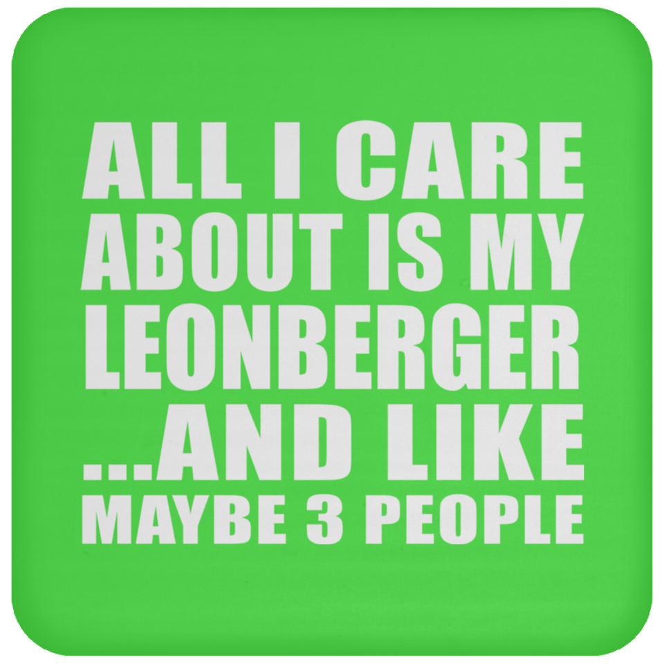 All I Care About Is My Leonberger - Drink Coaster