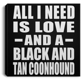 All I Need Is Love And A Black And Tan Coonhound - Canvas Square