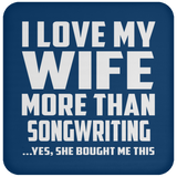 I Love My Wife More Than Songwriting - Drink Coaster