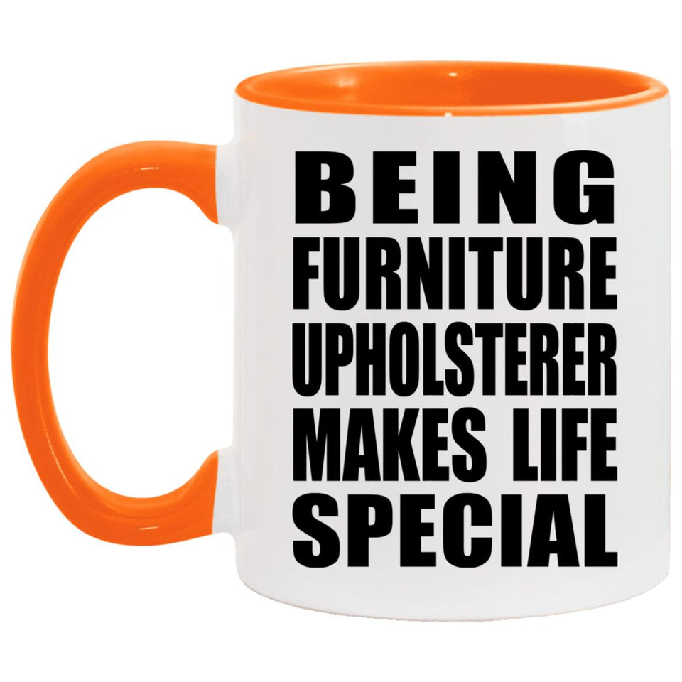 Being Furniture Upholsterer Makes Life Special - 11oz Accent Mug Orange