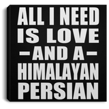 All I Need Is Love And A Himalayan Persian - Canvas Square