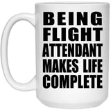 Being Flight Attendant Makes Life Complete - 15oz Coffee Mug