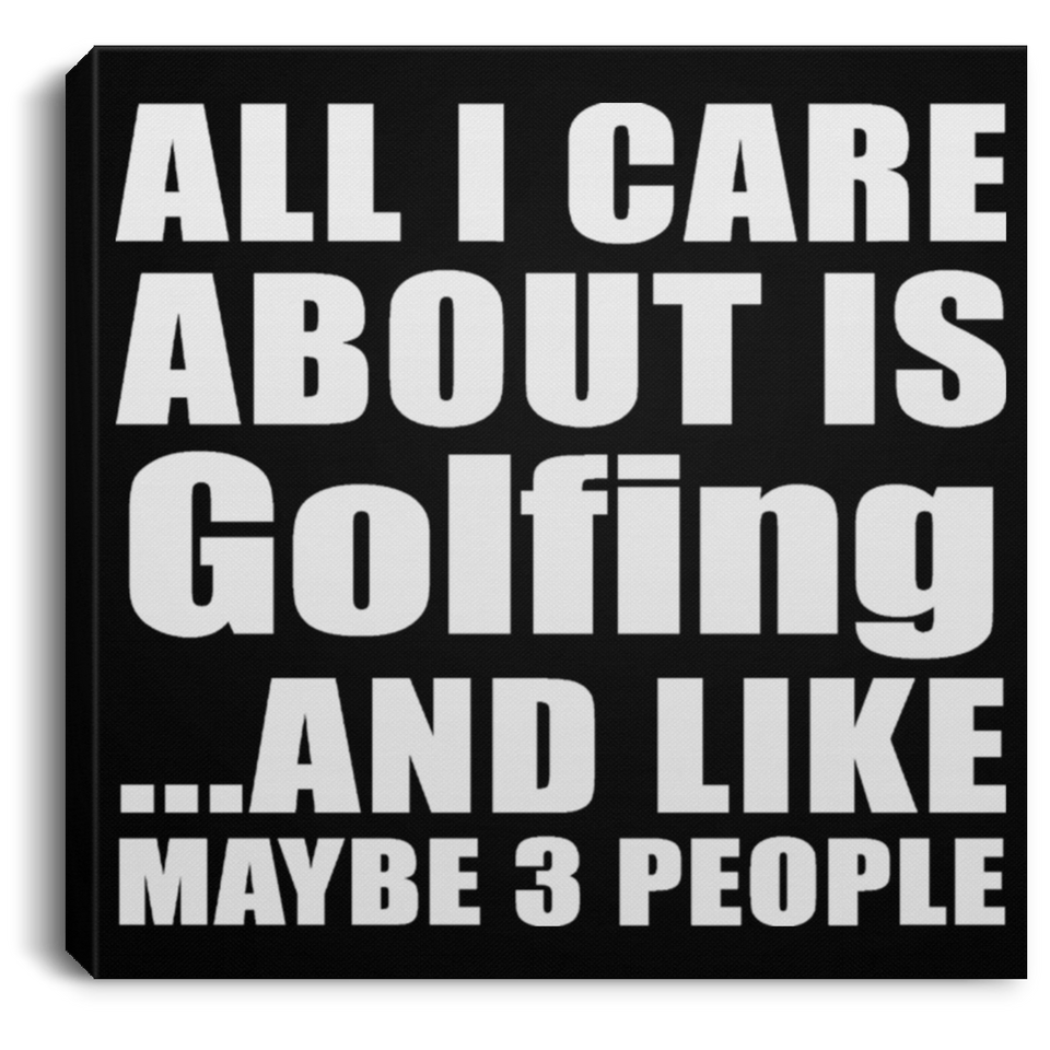 All I Care About Is Golfing - Canvas Square