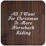 All I Want For Christmas Is More Horseback Riding - Drink Coaster D