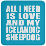 All I Need Is Love And My Icelandic Sheepdog - Drink Coaster