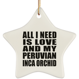 All I Need Is Love And My Peruvian Inca Orchid - Star Ornament