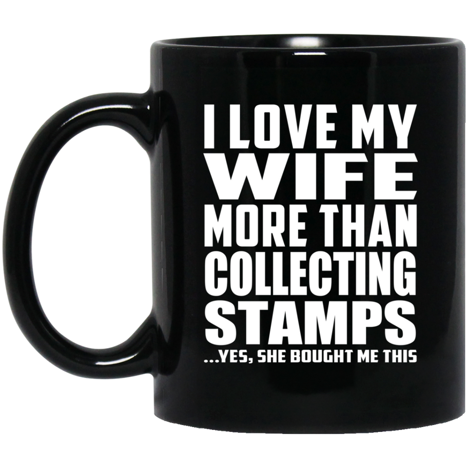 I Love My Wife More Than Collecting Stamps - 11 Oz Coffee Mug Black