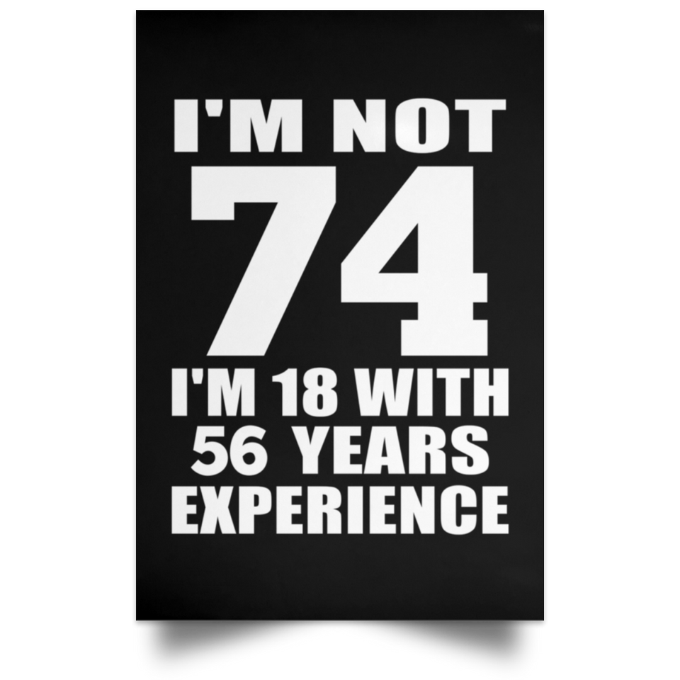 74th Birthday I'm Not 74 I'm 18 With 56 Years Experience - Poster Portrait
